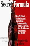 Secret Formula: How Brilliant Marketing and Relentless Salesmanship Made Coca-Cola the Best-Known Product in the World