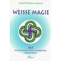 WEISSE MAGIE - 365 schuetzende und staerkende Praktiken