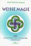 WEISSE MAGIE - 365 schuetzende und staerkende Praktiken