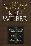 The Collected Works of Ken Wilber: The Spectrum of Consciousness, No Boundary, Selected Essays