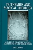 Trithemius and Magical Theology: A Chapter in the Controversy over Occult Studies in Early Modern Europe (S U N Y Series in Western Esoteric Traditions)