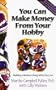 You Can Make Money from Your Hobby: Building a Business Doing What You Love