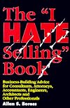 The I Hate Selling Book : Business-Building Advice for Consultants, Attorneys, Accountants, Engineers, Architects, and Other Professionals