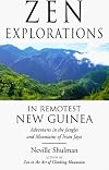 Zen Explorations in Remotest New Guinea: Adventures in the Jungles and Mountains of Irian Jaya