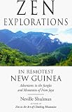 Zen Explorations in Remotest New Guinea: Adventures in the Jungles and Mountains of Irian Jaya