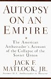 Autopsy on an Empire: The American Ambassador`s Account of the Collapse of the Soviet Union