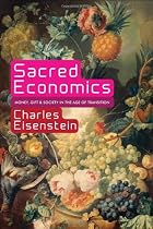 Sacred Economics: Money, Gift, and Society in the Age of Transition