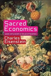 Sacred Economics: Money, Gift, and Society in the Age of Transition