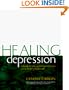 Healing Depression: A Guide to Making Intelligent Choices About Treating Depression (Heartsfire Healing Series)