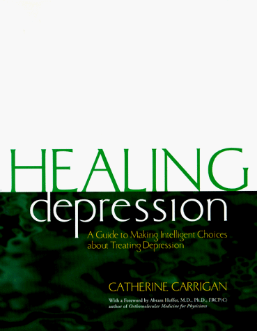 healing depression a guide to making intelligent choices about treating depression heartsfire healing series