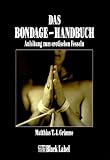 Das Bondage-Handbuch: Anleitung zum erotischen Fesseln - Matthias T. J. Grimme