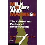 Milk, Money, and Madness: The Culture and Politics of Breastfeeding