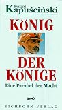 K&ouml;nig der K&ouml;nige - Eine Parabel der Macht - Ryszard Kapuscinski