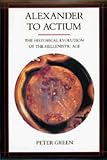 Alexander to Actium: The Historical Evolution of the Hellenistic Age (Hellenistic Culture and Society)