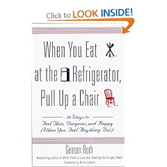When You Eat at the Refrigerator, Pull Up a Chair: 50 Ways to Feel Thin, Gorgeous, and Happy (When You Feel Anything But)