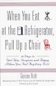 When You Eat at the Refrigerator, Pull Up A Chair: 50 Ways to Feel Thin, Gorgeous and Happy (when You Feel Anything But)