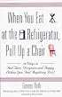 WHEN YOU EAT AT THE REFRIGERATOR, PULL UP A CHAIR: 50 WAYS TO FEEL THIN, GORGEOUS, AND HAPPY (WHEN YOU FEEL ANYTHING BUT)