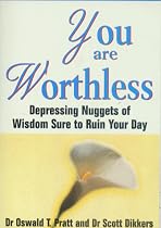 You are Worthless: Depressing Nuggets of Wisdom Sure to Ruin Your Day