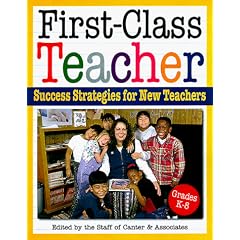 First-Class Teacher: Success Strategies for New K-8 Teachers
