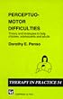 Perceptuo-motor Difficulties: Theories and Strategies to Help Children, Adolescents and Adults (Therapy in Practice)