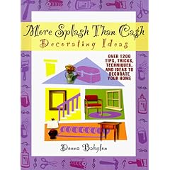 More Splash Than Cash Decorating Ideas: Over 1200 Tips, Tricks, Techniques, and Ideas to Decorate Your Home