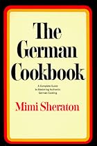 The German Cookbook: A Complete Guide to Mastering Authentic German Cooking