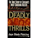 Deadly Thrills: The True Story of Chicago's Most Shocking Killers by Jaye Fletcher