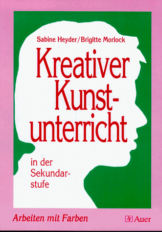 Kreativer Kunstunterricht in der Sekundarstufe. Arbeiten mit Farben