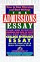The Admissions Essay: Clear and Effective Guidelines on How to Write That Most Important College Entrance Essay