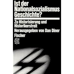 Ist der Nationalsozialismus Geschichte? Zu Historisierung Historikerstreit