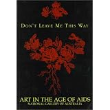 Don't Leave Me This Way: Art in the Age of AIDS