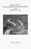 River Guide to Desolation and Gray Canyons on the Green River, Utah: A Mile-By-Mile Guide to the Green River Between the Towns of Ouray and Green River, Utah, and Geology of the Area