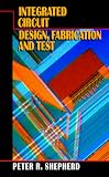 Integrated Circuit Design, Fabrication and Test