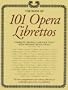 The Book of 101 Opera Librettos: Complete Original Language Texts with English Translations