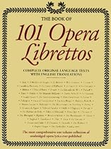 101 Opera Librettos: Complete Texts with English Translations of the World's Best-Loved Operas