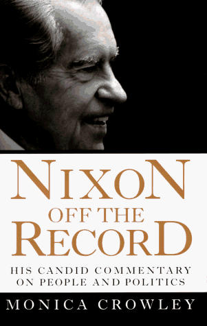 Nixon Off the Record : His Candid Commentary on People and Politics Nixon Off the Record : His Candid Commentary on People and Politics