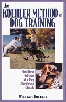 The Koehler Method of Dog Training: William R. Koehler, R ...