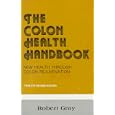 Colon Health Handbook: New Health Through Colon Rejuvenation by  Robert Gray