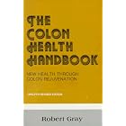 Click here to buy Colon Health Handbook: New Health Through Colon Rejuvenation by  Robert Gray.