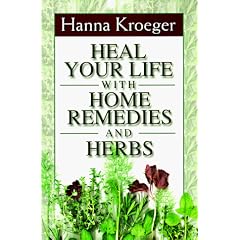 Heal Your Life with Home Remedies and Herbs