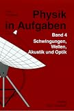Physik in Aufgaben, Bd.4, Schwingungen, Wellen, Akustik und Optik