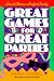 Great Games For Great Parties: How to Throw a Perfect Party