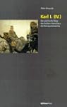 Karl I. (IV.). Der politische Weg des...
