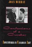 Confessions of a Curator: Adventures in Canadian Art