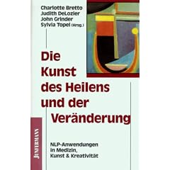 Die Kunst des Heilens und der Ver�nderung. NLP- Anwendungen in Medizin, Kunst und Kreativit�t
