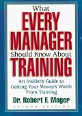 What Every Manager Should Know About Training: An Insider's Guide to Getting Your Money's Worth From Training.