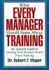 What Every Manager Should Know About Training: An Insider's Guide to Getting Your Money's Worth From Training.