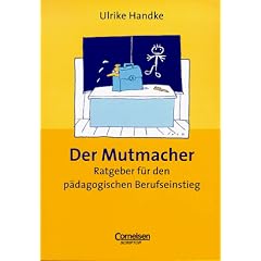 Praxisbuch: Der Mutmacher. Ratgeber f�r den p�dagogischen Berufseinstieg