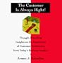 The Customer Is Always Right!: Thought Provoking Insights on the Importance of Customer Satisfaction from Today's Business Leaders