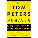 The Tom Peters Seminar: Crazy Times Call For Crazy Organizations